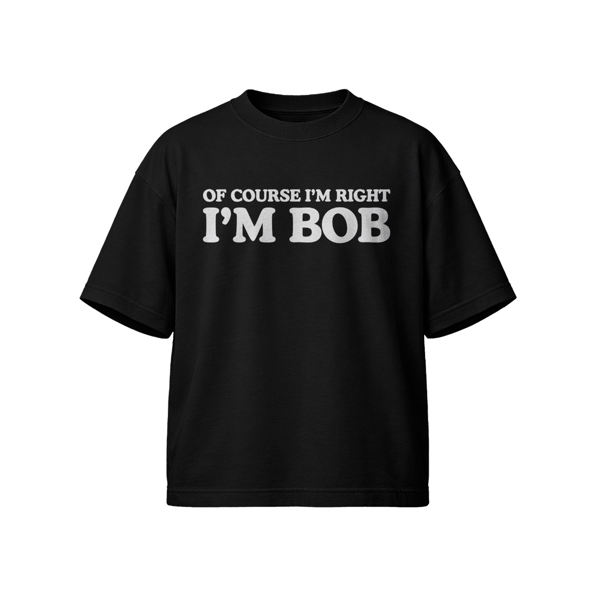 Of Course I’m Right I’m Bob Humor Graphic Tee