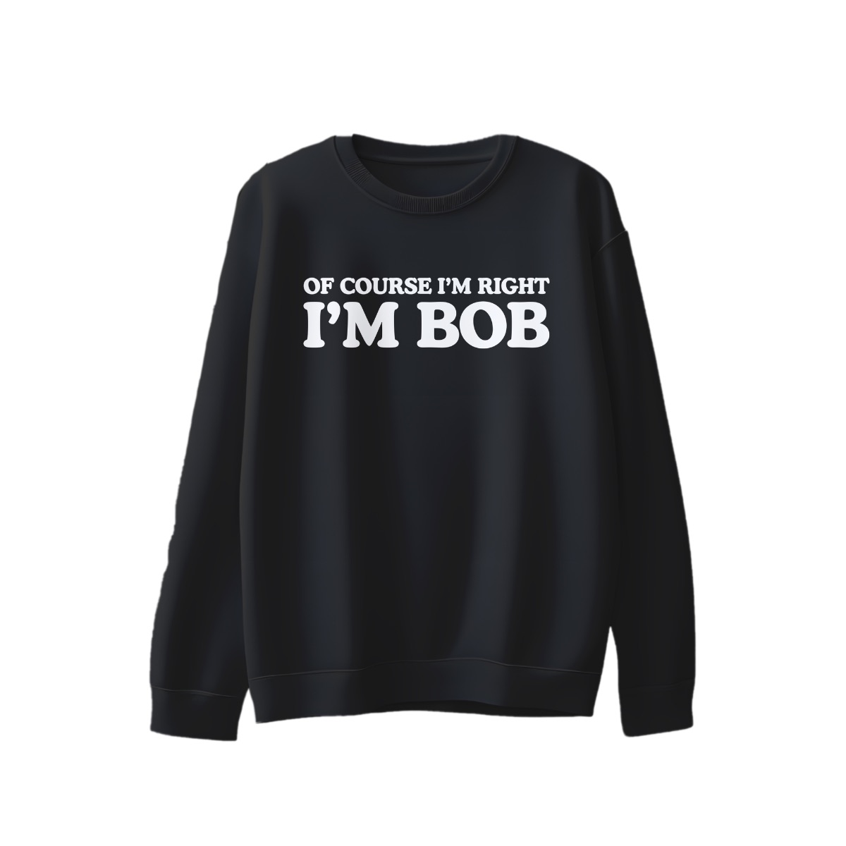 Of Course I’m Right I’m Bob Humor Graphic Tee