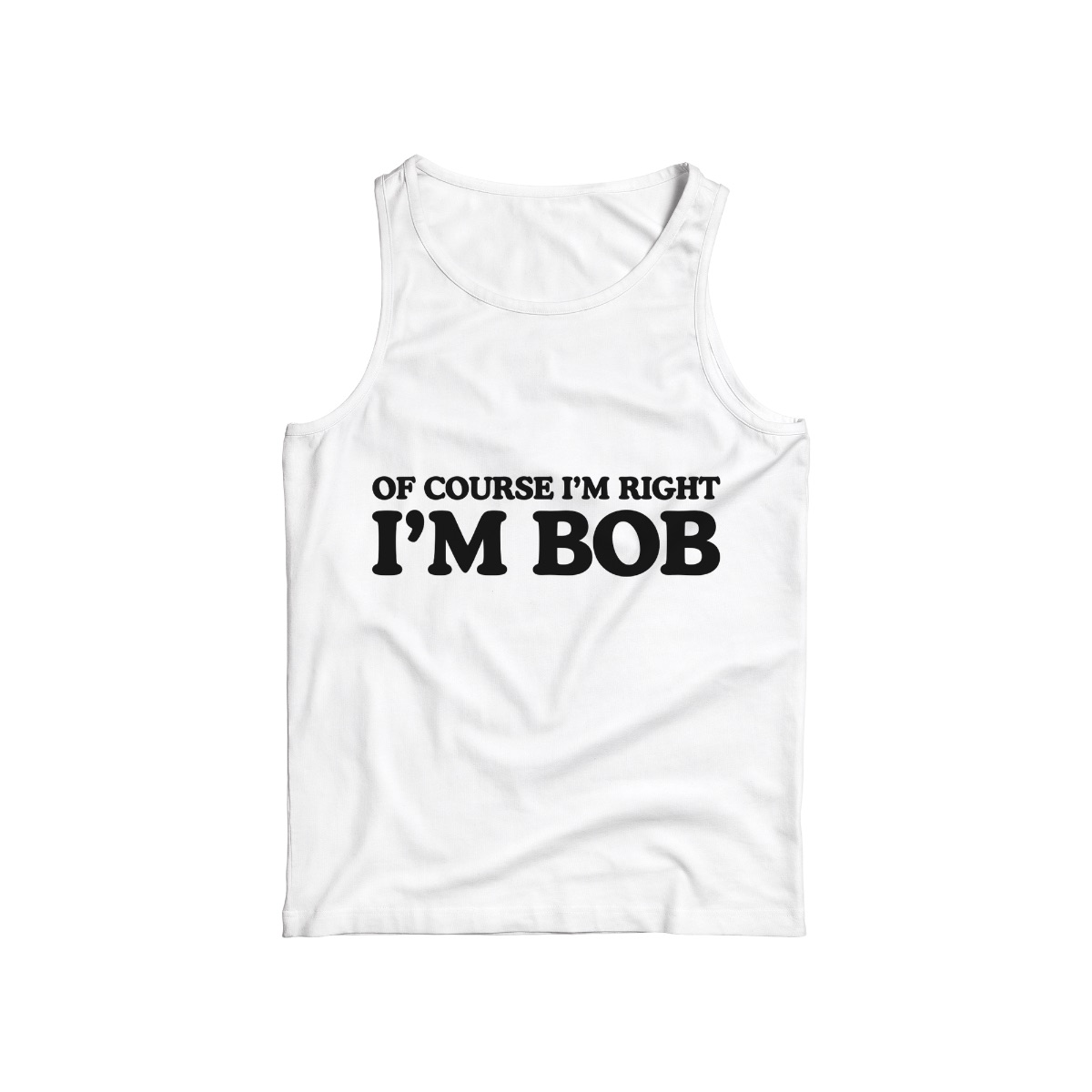 Of Course I’m Right I’m Bob Humor Graphic Tee