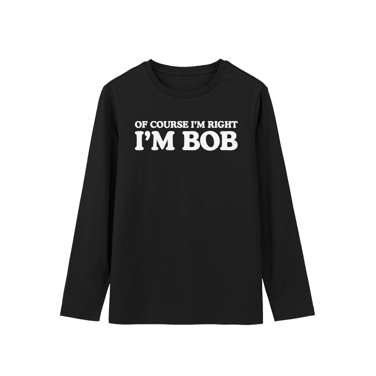 Of Course I’m Right I’m Bob Humor Graphic Tee