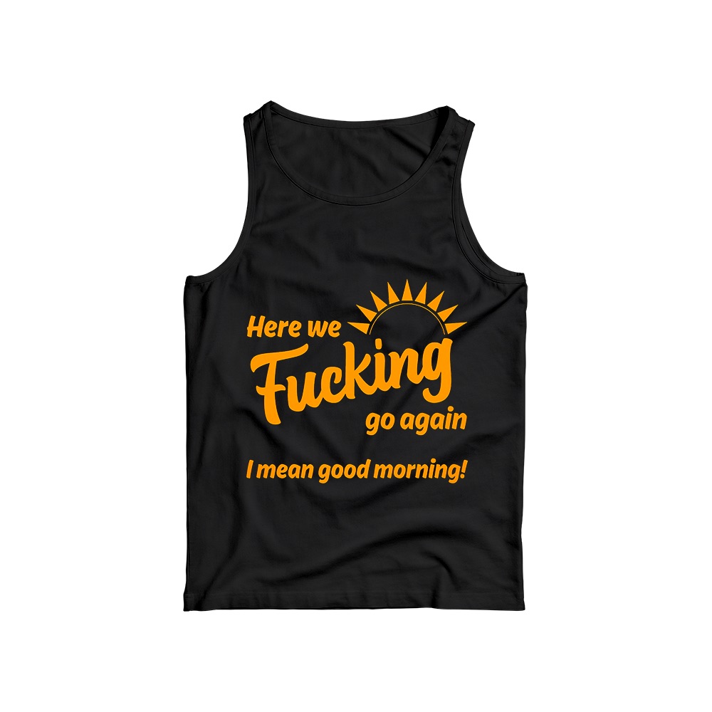 Here We Fucking Go Again Good Morning Graphic T-Shirt - Retro Snarky Novelty Oversized Tee
