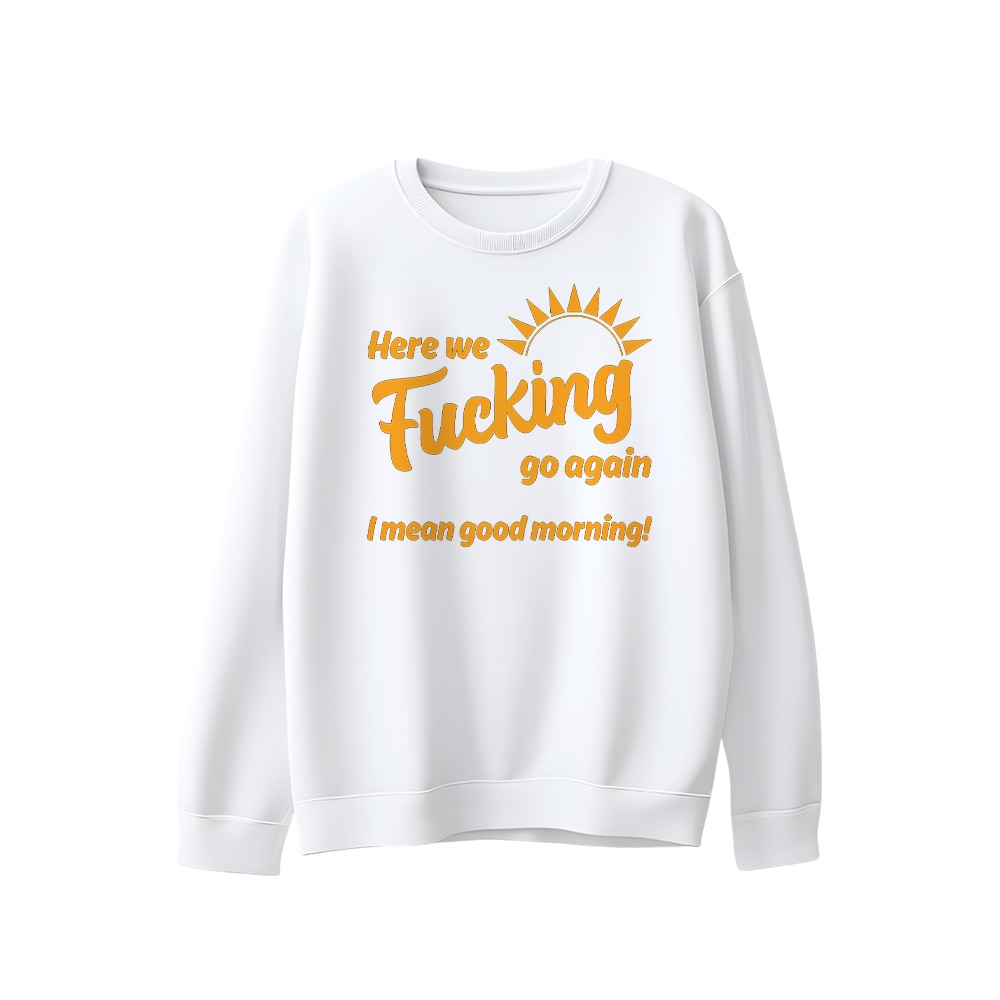 Here We Fucking Go Again Good Morning Graphic T-Shirt - Retro Snarky Novelty Oversized Tee